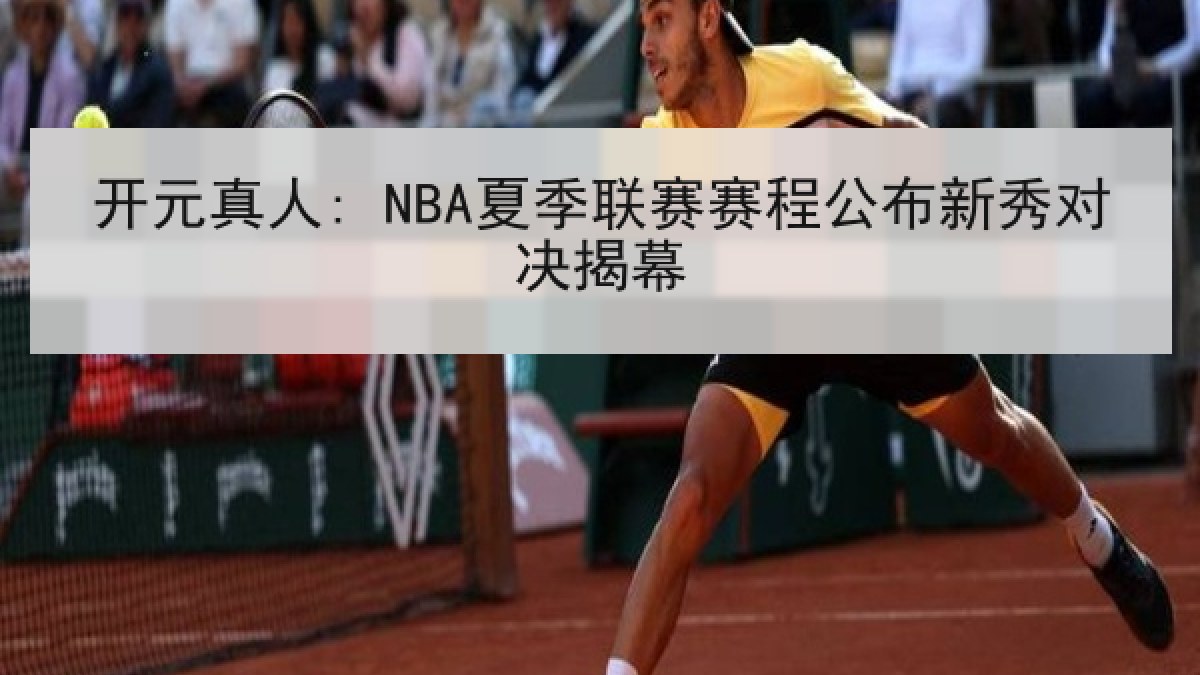开元真人: NBA夏季联赛赛程公布新秀对决揭幕