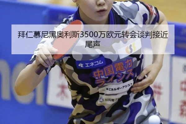 拜仁慕尼黑奥利斯3500万欧元转会谈判接近尾声