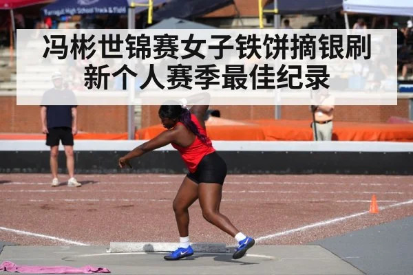 冯彬世锦赛女子铁饼摘银刷新个人赛季最佳纪录