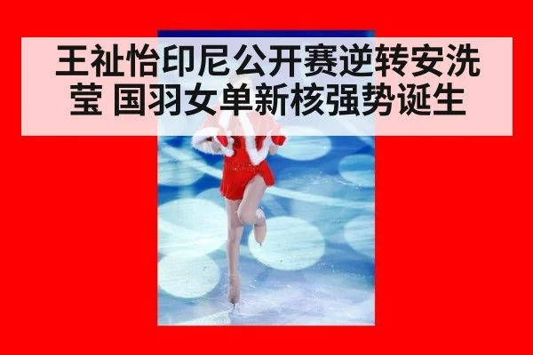 王祉怡印尼公开赛逆转安洗莹 国羽女单新核强势诞生